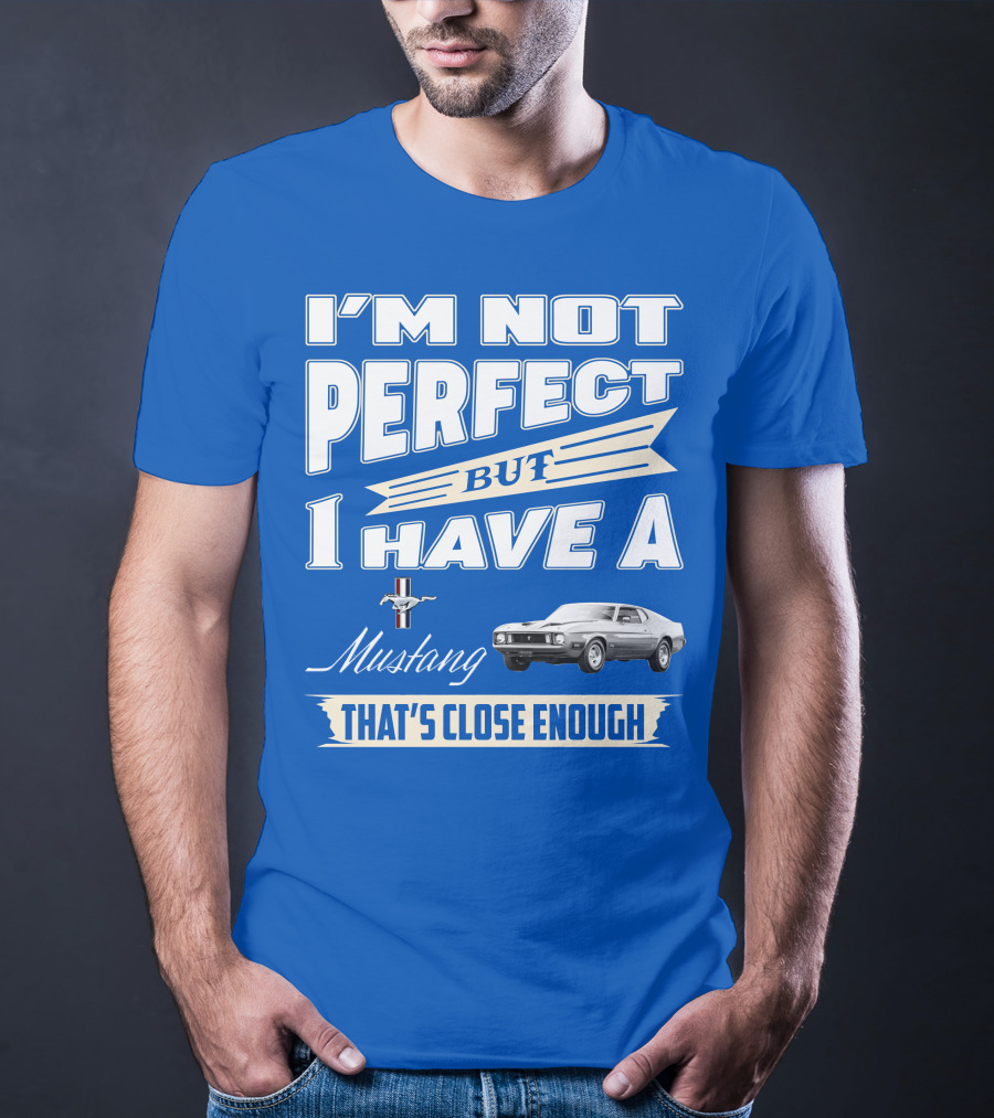 I'm Not Perfect But I Have A 1973 Mustang That's Close Enough T-Shirt