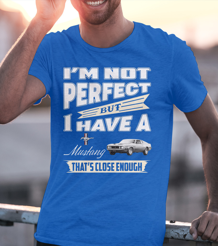 I'm Not Perfect But I Have A 1973 Mustang That's Close Enough T-Shirt