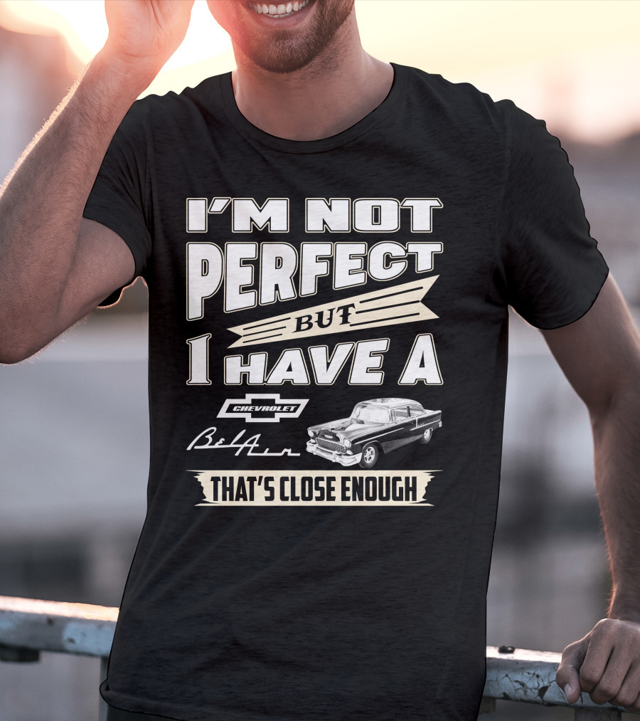 I'm Not Perfect But I Have A Chevrolet Bel Air 1955 Chevy That's Close Enough T-Shirt