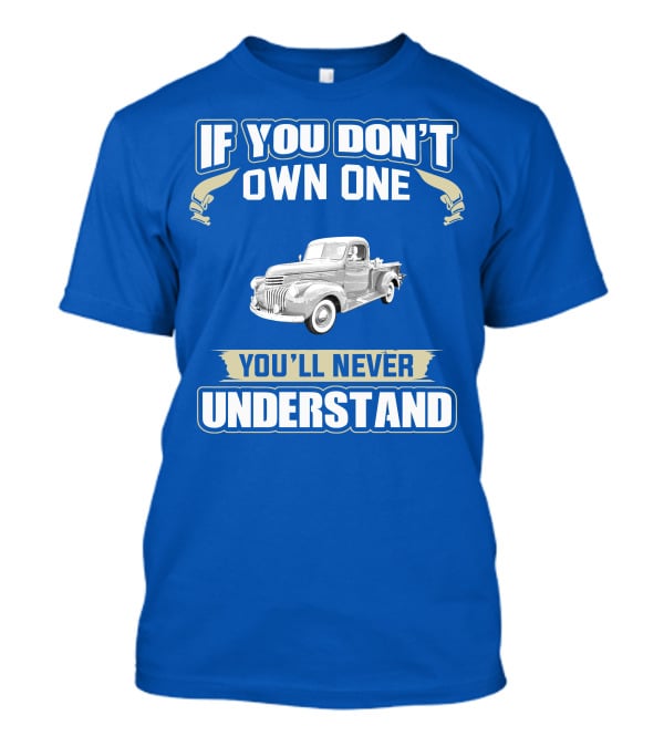 If You Don't Own One You'll Never Understand Chevy Trucks T-Shirt