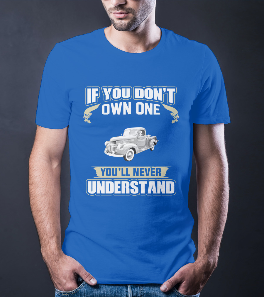 If You Don't Own One You'll Never Understand Chevy Trucks T-Shirt