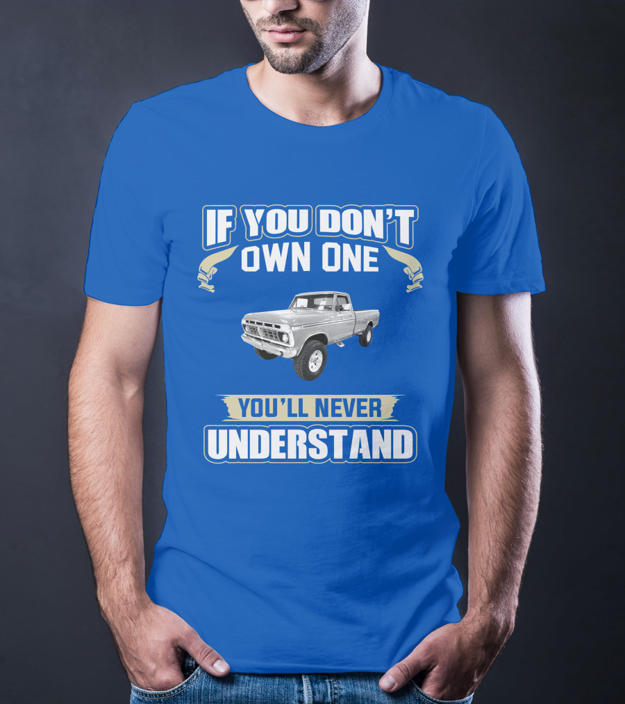 If You Don't Own One You'll Never Understand Ford Truck T-Shirt