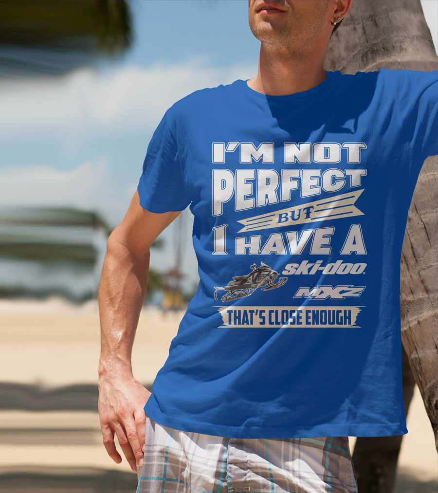 I'm Not Perfect But I Have A Ski-Doo MXZ That's Close Enough T-Shirt