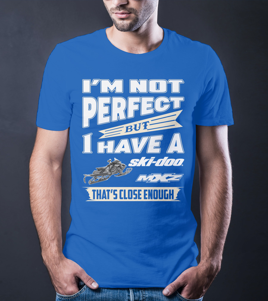 I'm Not Perfect But I Have A Ski-Doo MXZ That's Close Enough T-Shirt