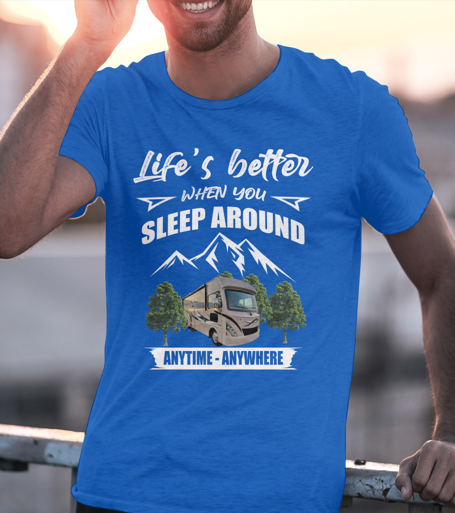 Life's Better When You Sleep Around Thor ACE Motorhome Anytime Anywhere T-Shirt