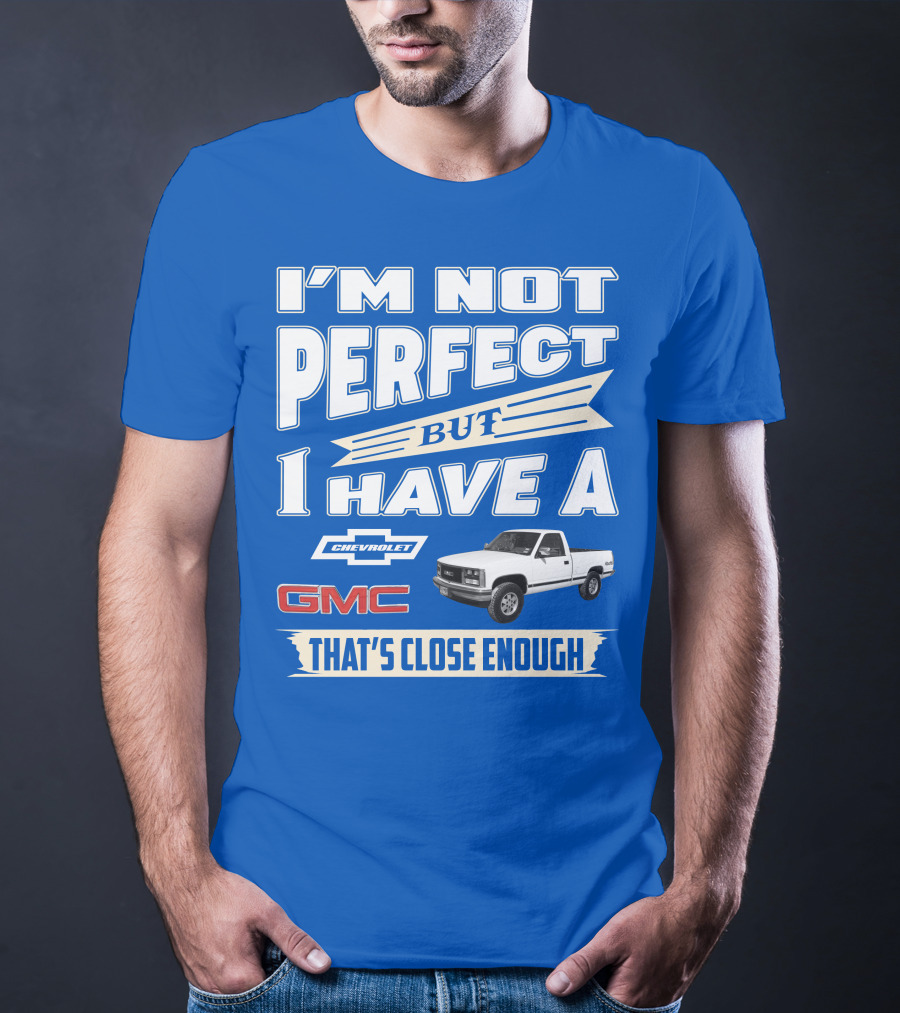 I'm Not Perfect But I Have A Chevrolet GMC That's Close Enough 1989 Sierra T-Shirt