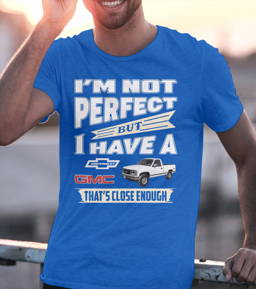 I'm Not Perfect But I Have A Chevrolet GMC That's Close Enough 1989 Sierra T-Shirt