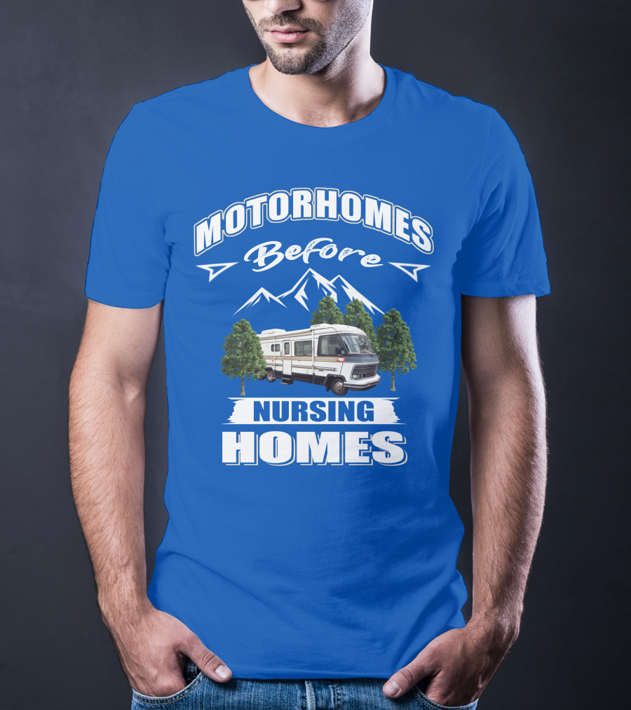 Motorhomes Before Nursing Homes T-Shirt