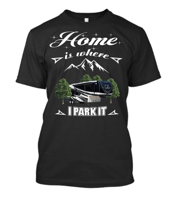 Home Is Where I Park It DRV Luxury RV Mountain Adventure T-Shirt