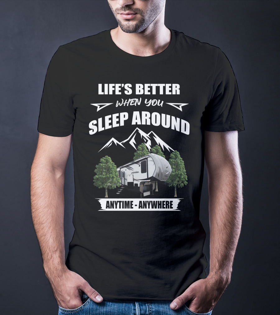 Life's Better When You Sleep Around Anytime Anywhere Outdoors Rv T-Shirt
