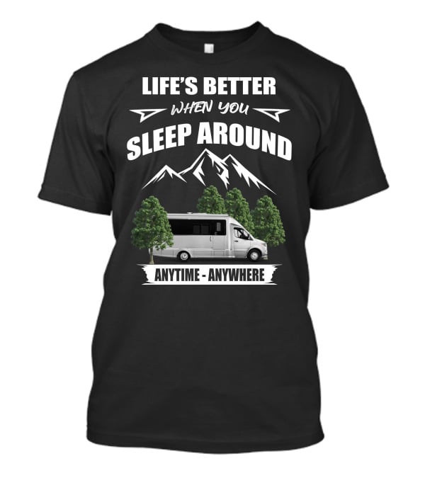 Life's Better When You Sleep Around Anytime Anywhere Airstream Motor Coaches T-Shirt
