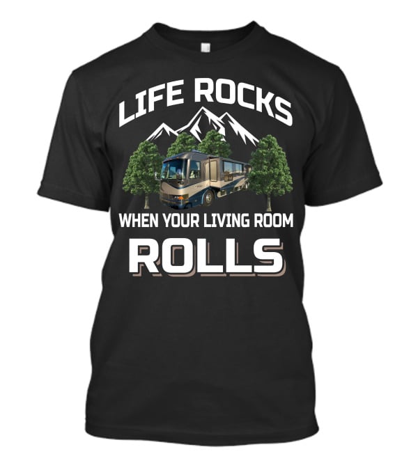 LIFE ROCKS WHEN YOUR LIVING ROOM ROLLS Country Coach RV Mountains Trees T-Shirt