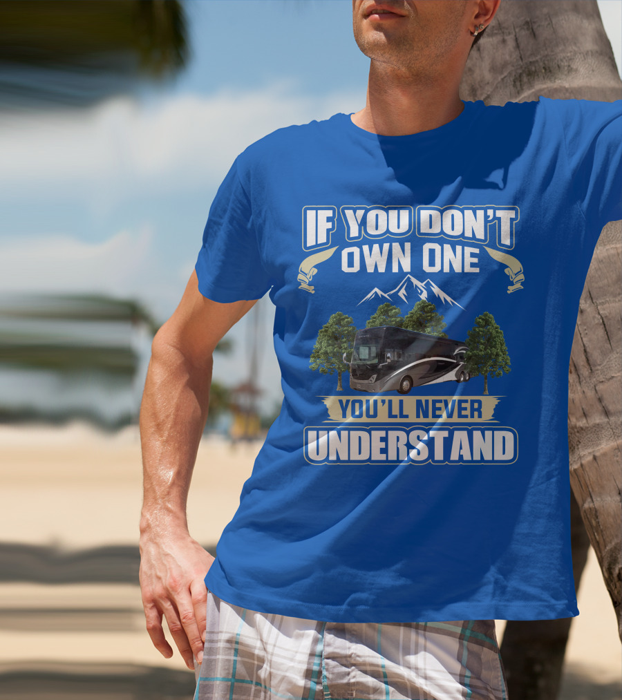 If You Don't Own One You'll Never Understand Thor Tuscany Motorhome T-Shirt