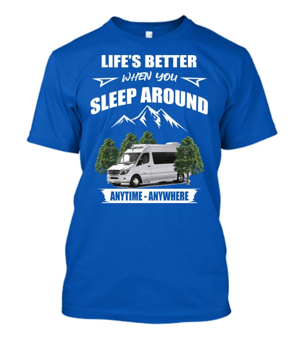 Life's Better When You Sleep Around Roadtrek E Treks Anytime Anywhere T-Shirt