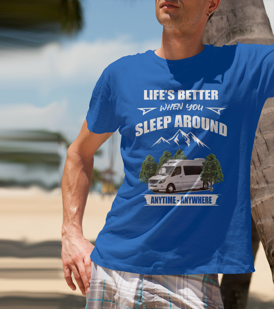 Life's Better When You Sleep Around Roadtrek E Treks Anytime Anywhere T-Shirt