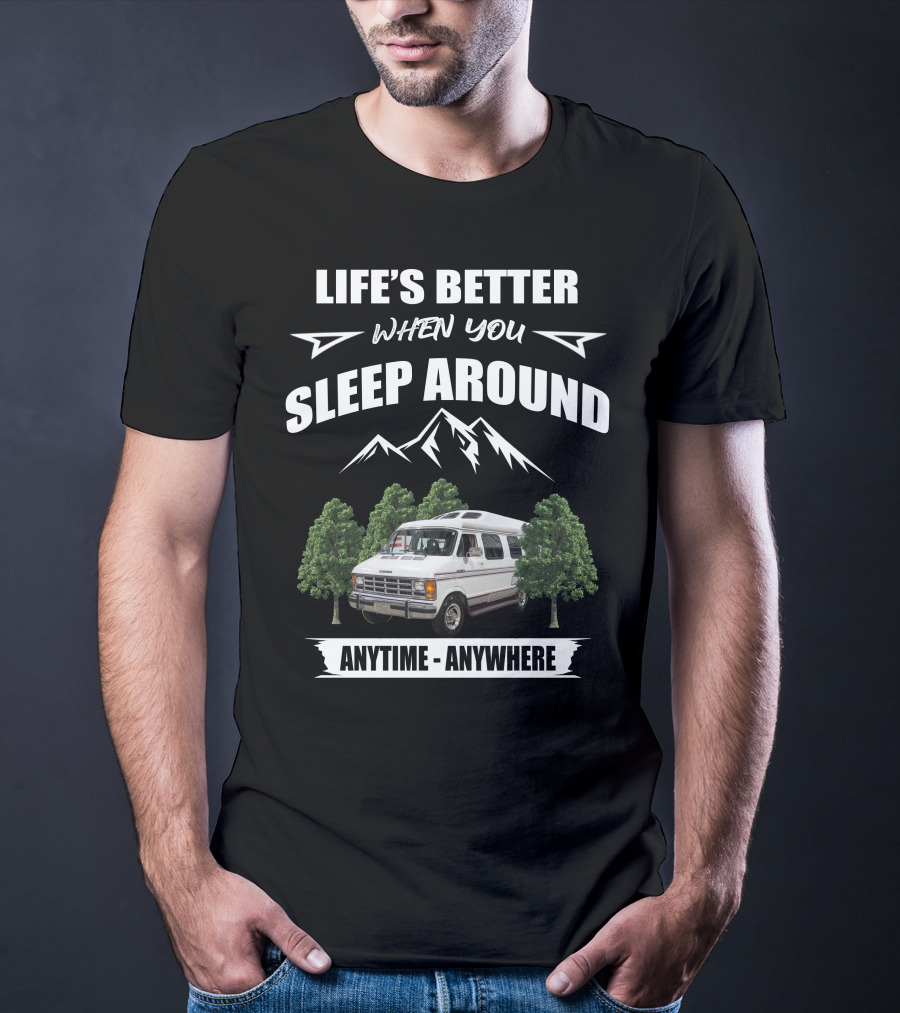 Life's Better When You Sleep Around Anytime Anywhere Roadtrek Motorhomes T-Shirt