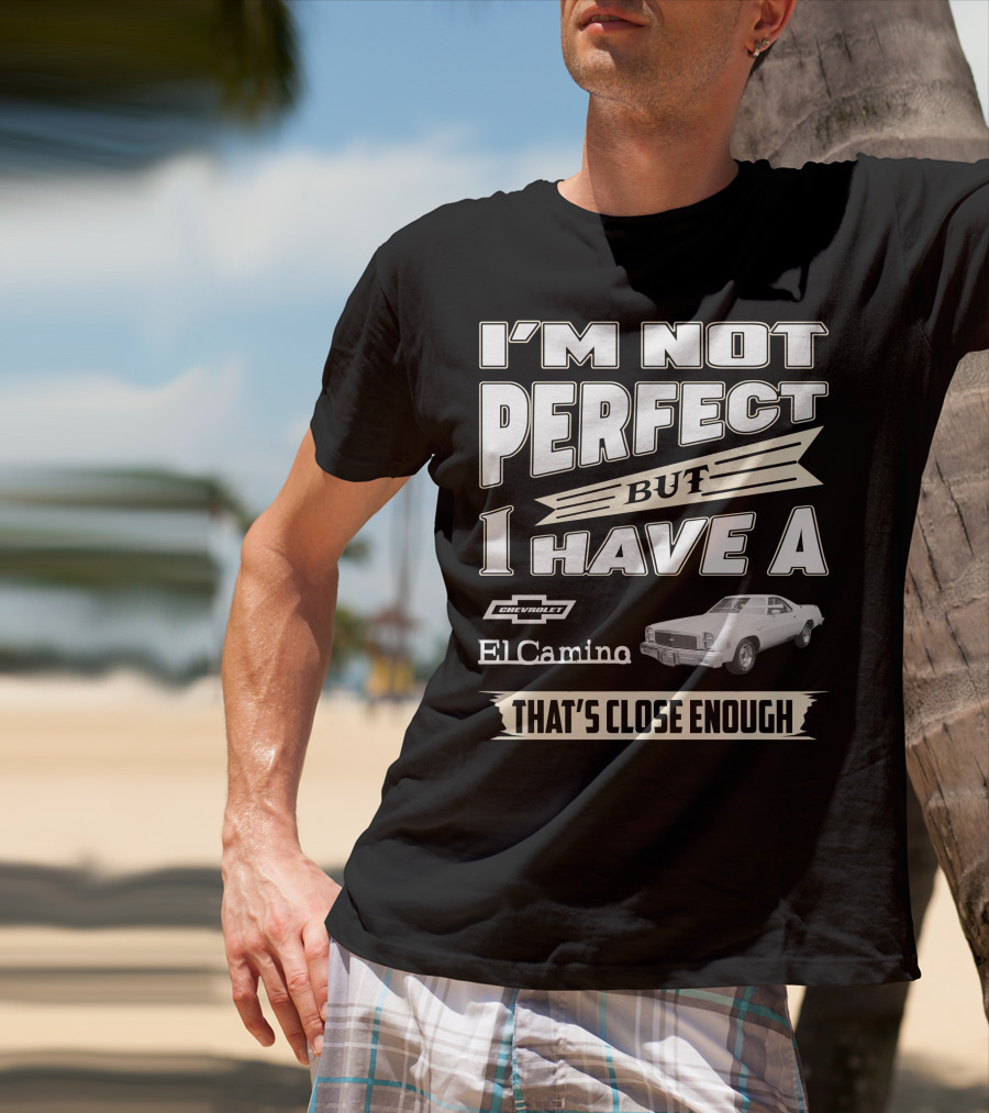 I'm Not Perfect But I Have A 1977 Chevrolet El Camino That's Close Enough T-Shirt