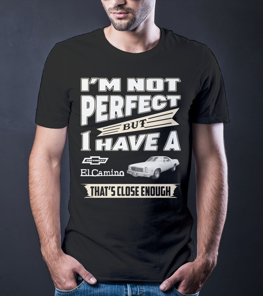 I'm Not Perfect But I Have A 1977 Chevrolet El Camino That's Close Enough T-Shirt