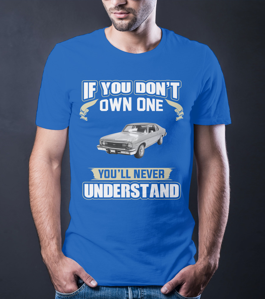 If You Don't Own One 1974 Chevy Nova You'll Never Understand T-Shirt