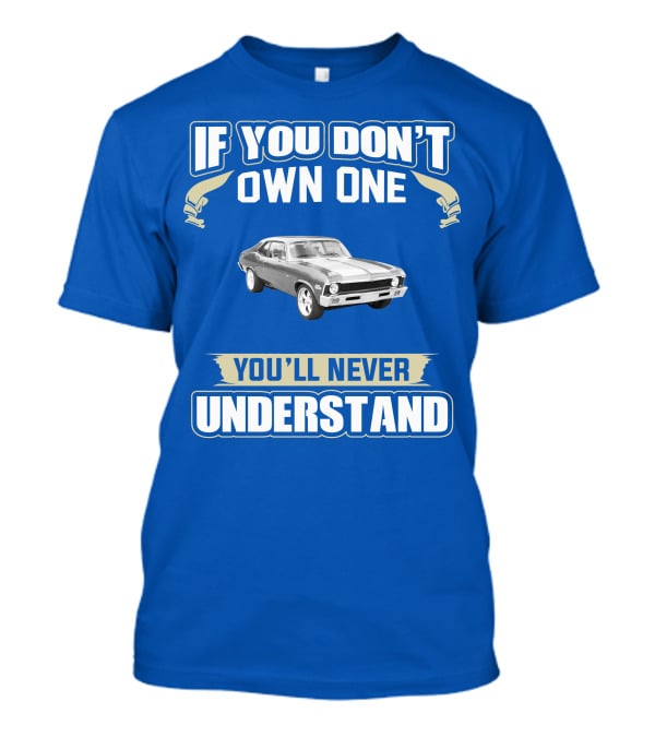 If You Don't Own One 1972 Chevy Nova You'll Never Understand T-Shirt