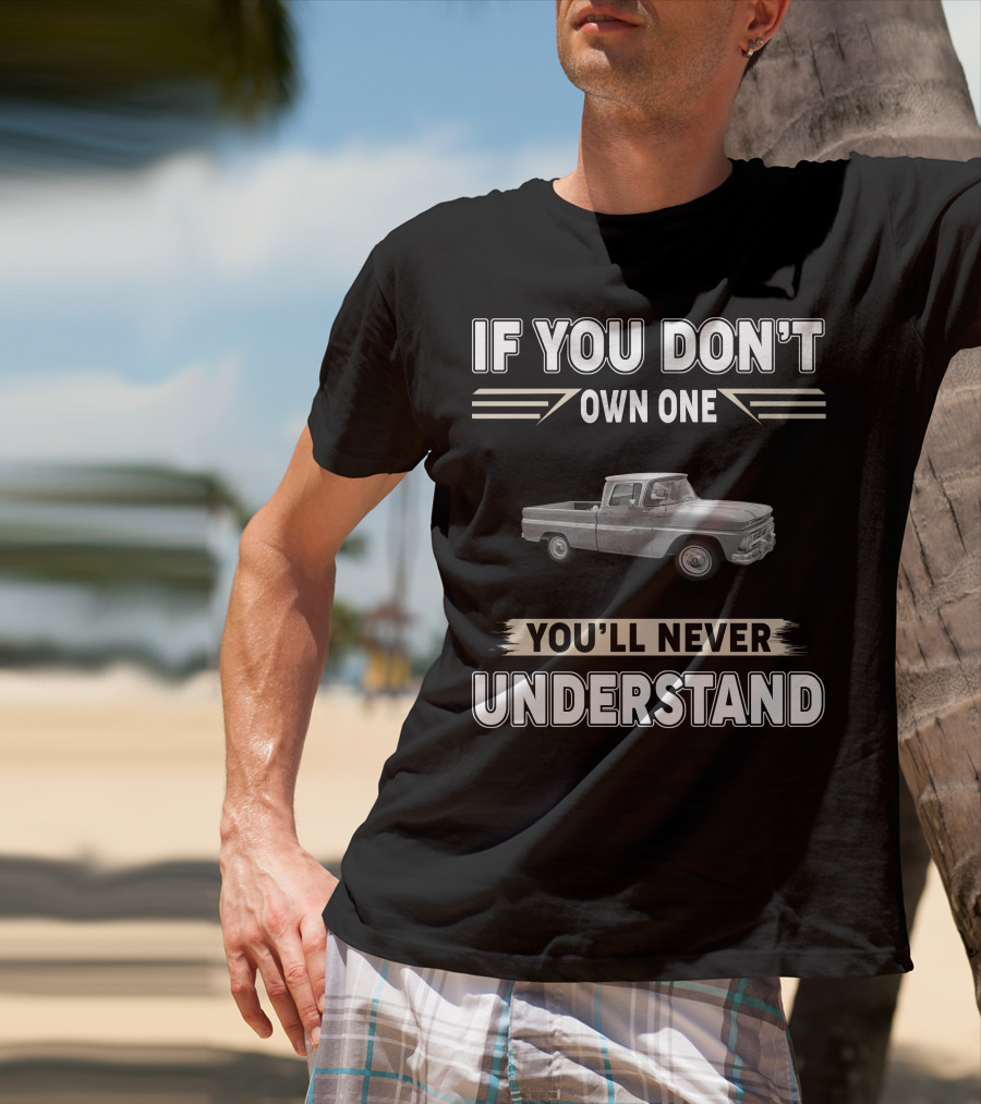 If You Don't Own One 1965 Chevy C10 You'll Never Understand T-Shirt