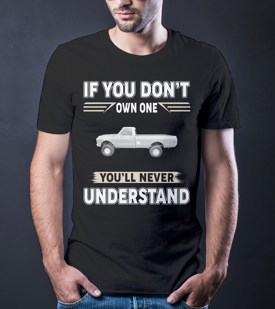 1972 Chevrolet K10 If You Don't Own One You'll Never Understand T-Shirt