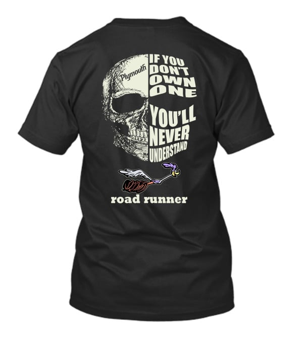 Plymouth Road Runner Skull Graphic If You Don't Own One You'll Never Understand T-Shirt