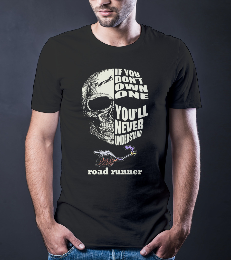 Plymouth Road Runner Skull Graphic If You Don't Own One You'll Never Understand T-Shirt