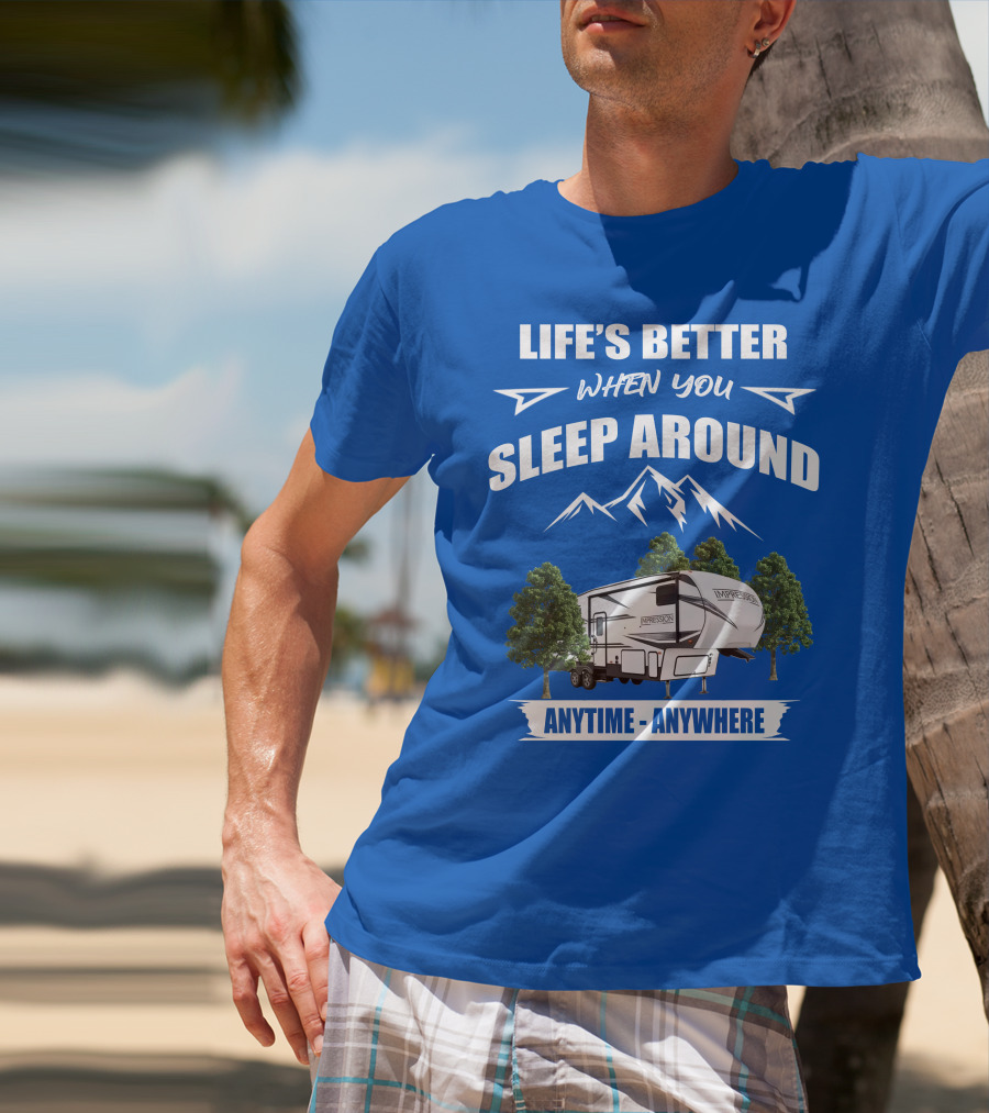 Life's Better When You Sleep Around Forest River Impression 34MID Anytime Anywhere T-Shirt