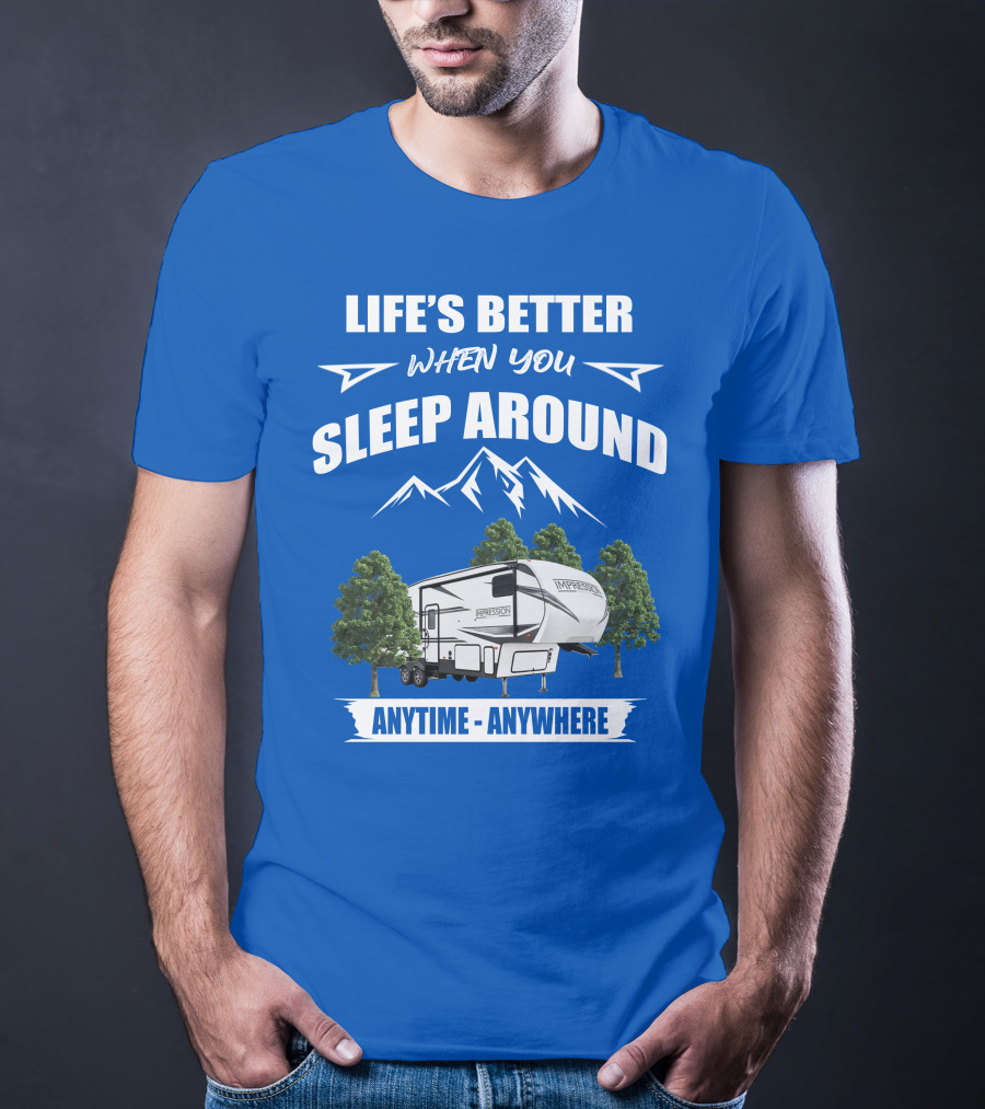 Life's Better When You Sleep Around Forest River Impression 34MID Anytime Anywhere T-Shirt