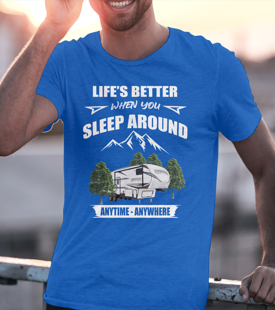 Life's Better When You Sleep Around Forest River Impression 34MID Anytime Anywhere T-Shirt