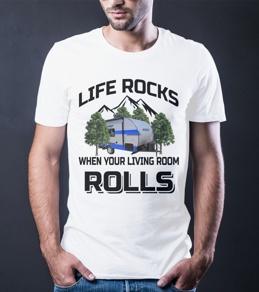 LIFE ROCKS WHEN YOUR LIVING ROOM ROLLS Sun Lite Campers T-Shirt