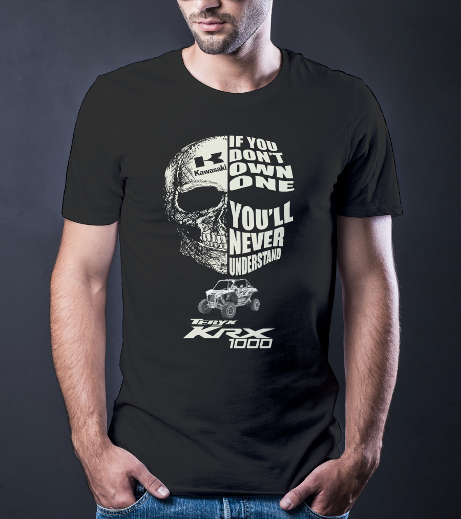 Kawasaki Teryx KRX 1000 Skulls If You Don't Own One You'll Never Understand T-Shirt