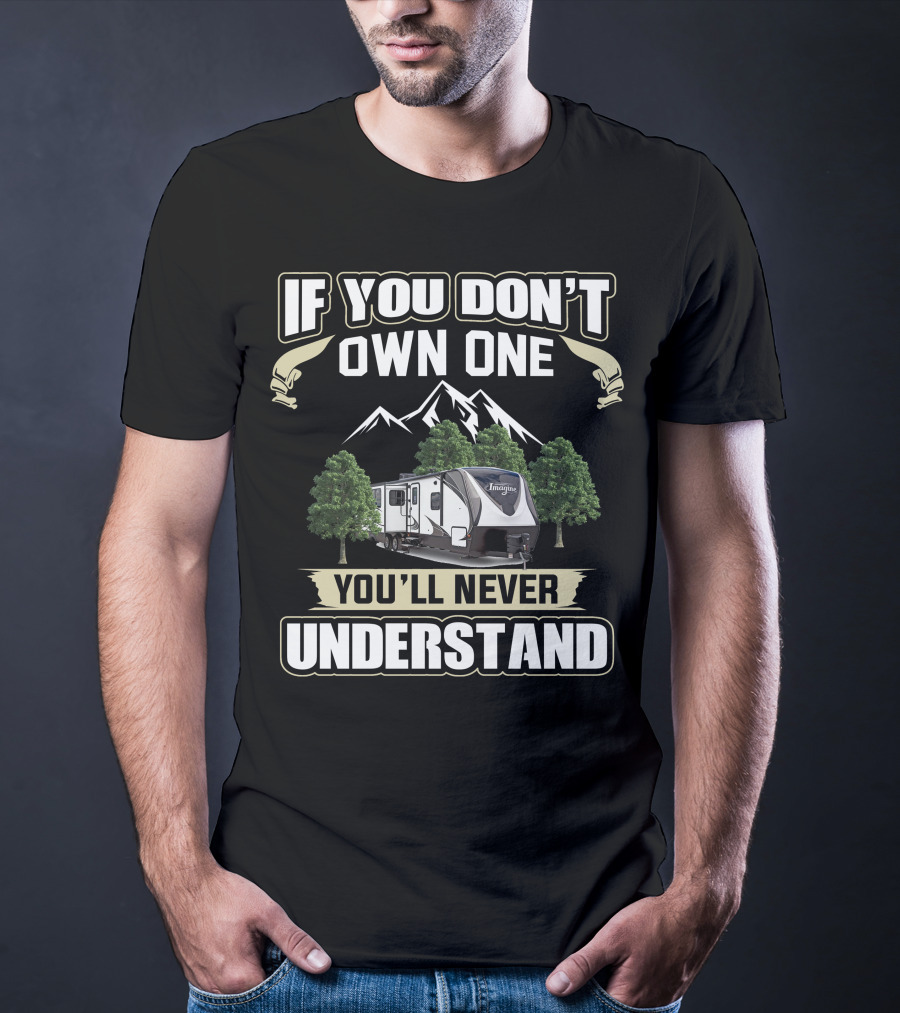 If You Don't Own One You'll Never Understand Grand Design Imagine 2250RK Camper Adventure T-Shirt