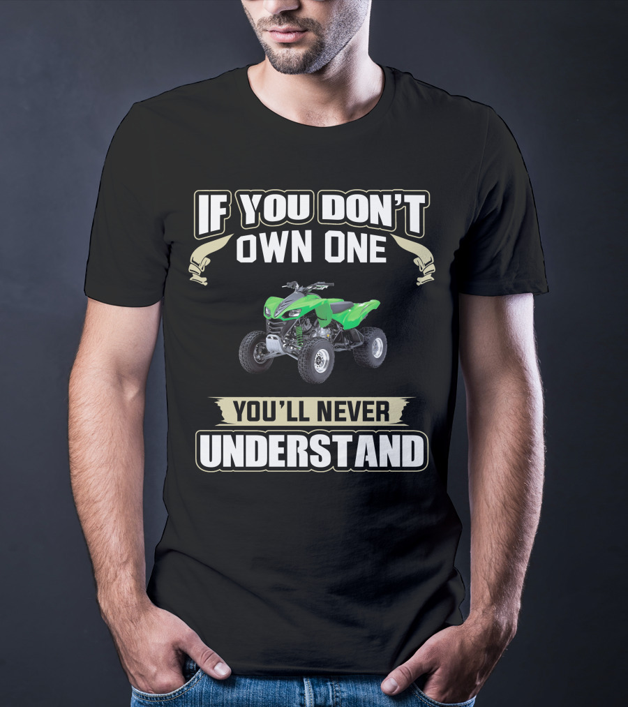 If You Don't Own One You'll Never Understand Kawasaki KFX 700 T-Shirt