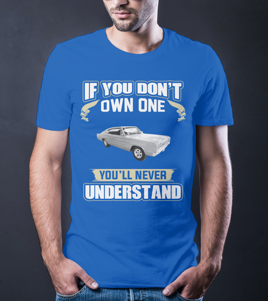 If You Don't Own One 1966 Dodge Charger You'll Never Understand T-Shirt