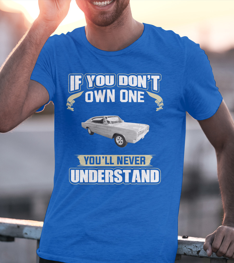If You Don't Own One 1966 Dodge Charger You'll Never Understand T-Shirt