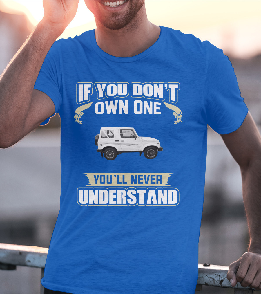 If You Don’t Own One You’ll Never Understand Suzuki Samurai T-Shirt