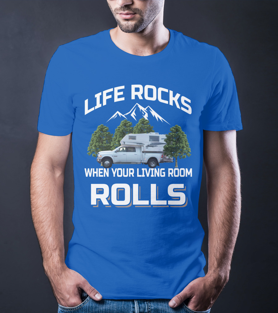 LIFE ROCKS WHEN YOUR LIVING ROOM ROLLS Truck Camper T-Shirt