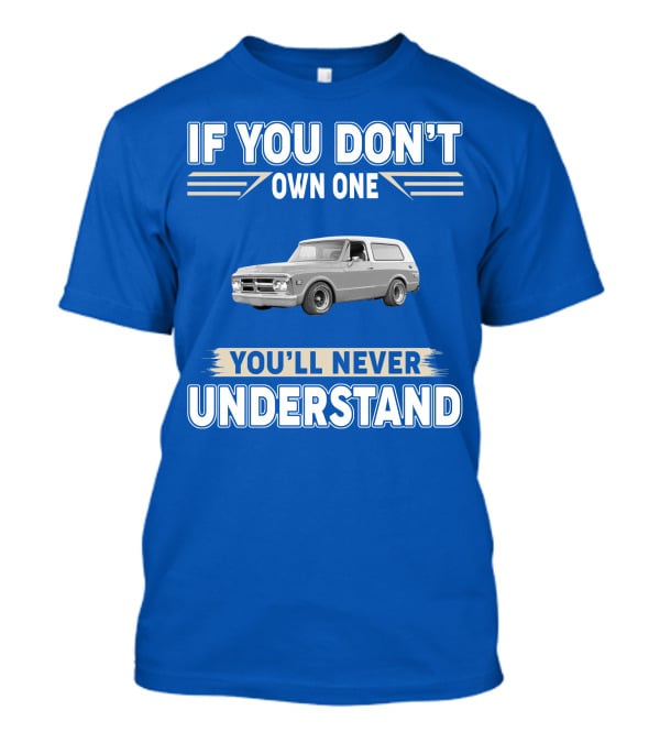 If You Don't Own One You'll Never Understand Classic Chevy Trucks T-Shirt