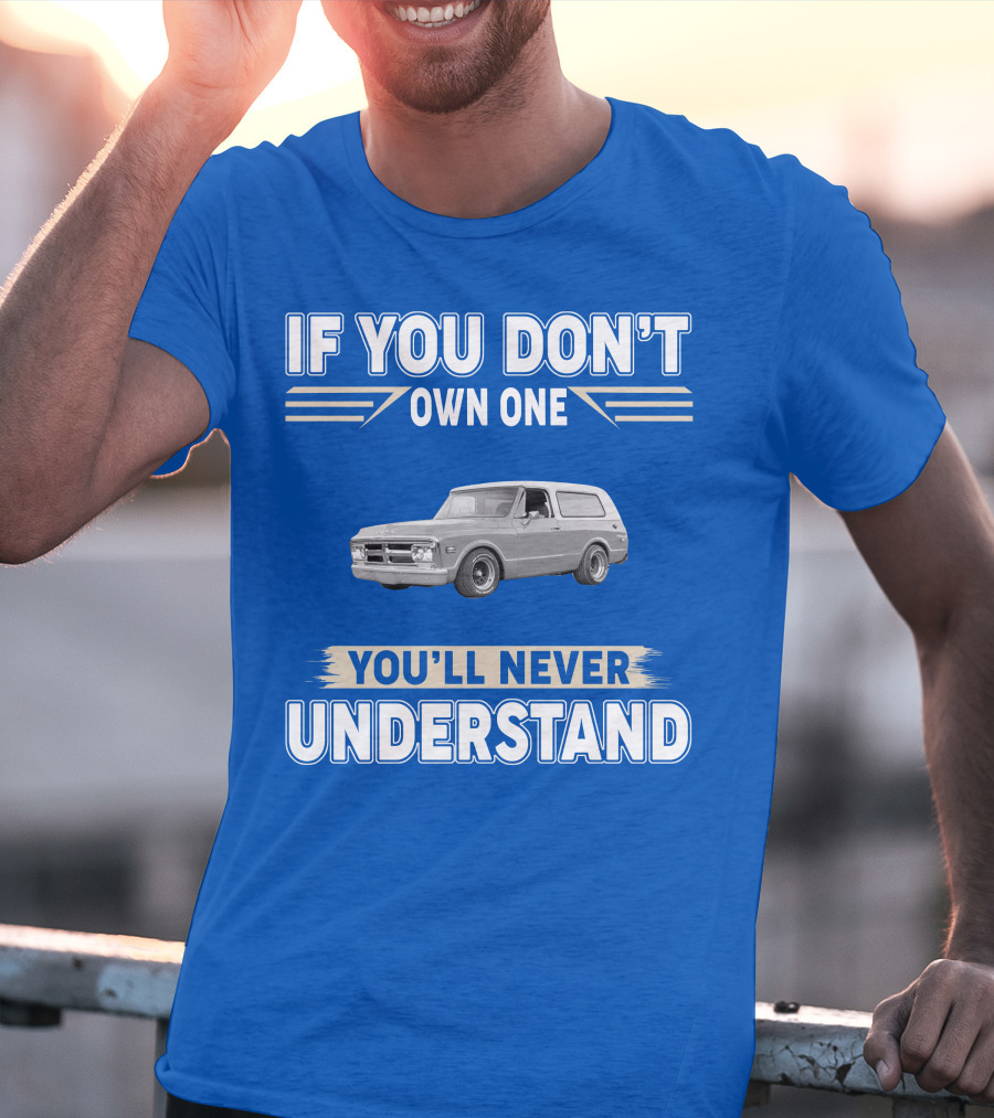 If You Don't Own One You'll Never Understand Classic Chevy Trucks T-Shirt