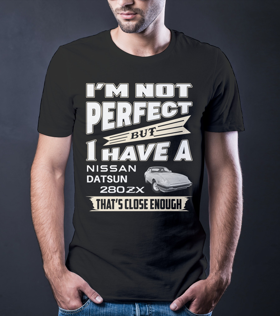 I'm Not Perfect But I Have A Nissan Datsun 280Zx That's Close Enough T-Shirt