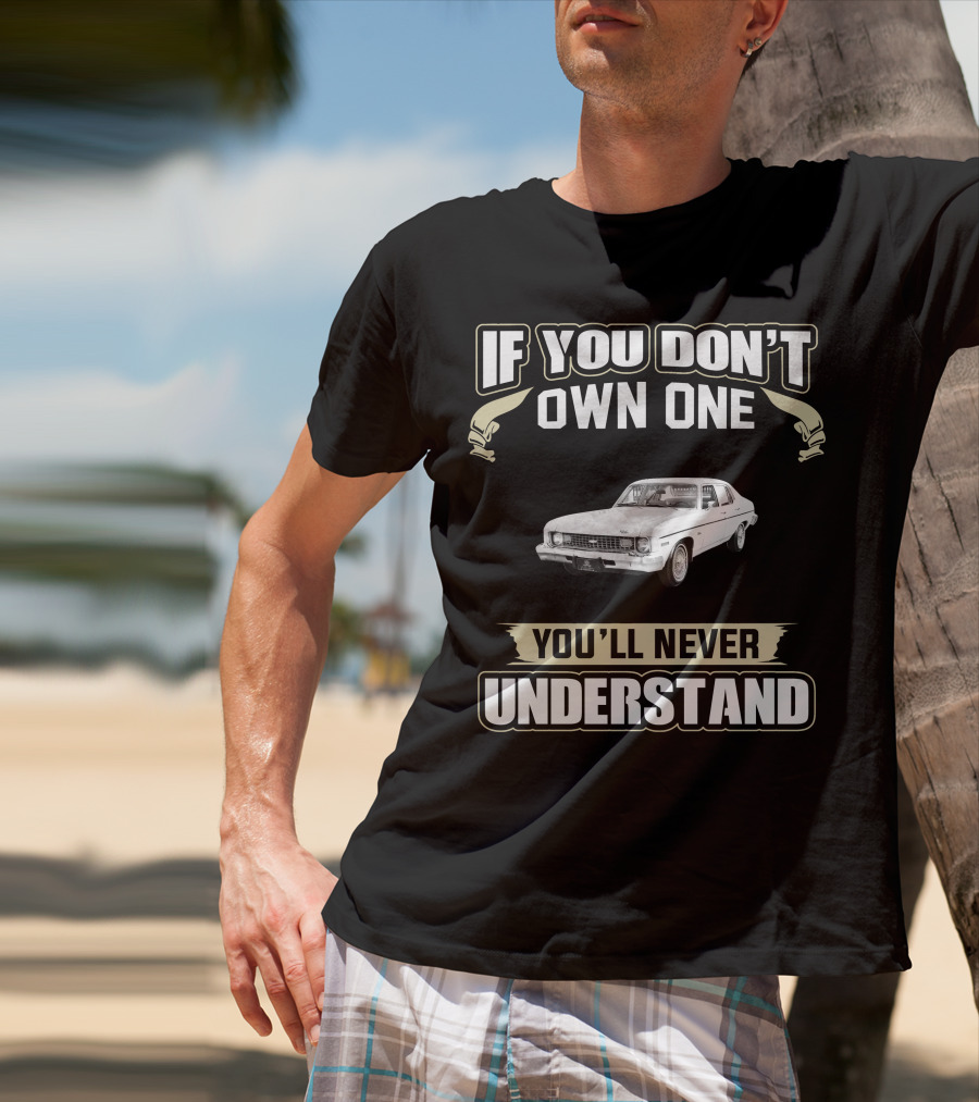 If You Don't Own One 1973 Chevy Nova You'll Never Understand T-Shirt