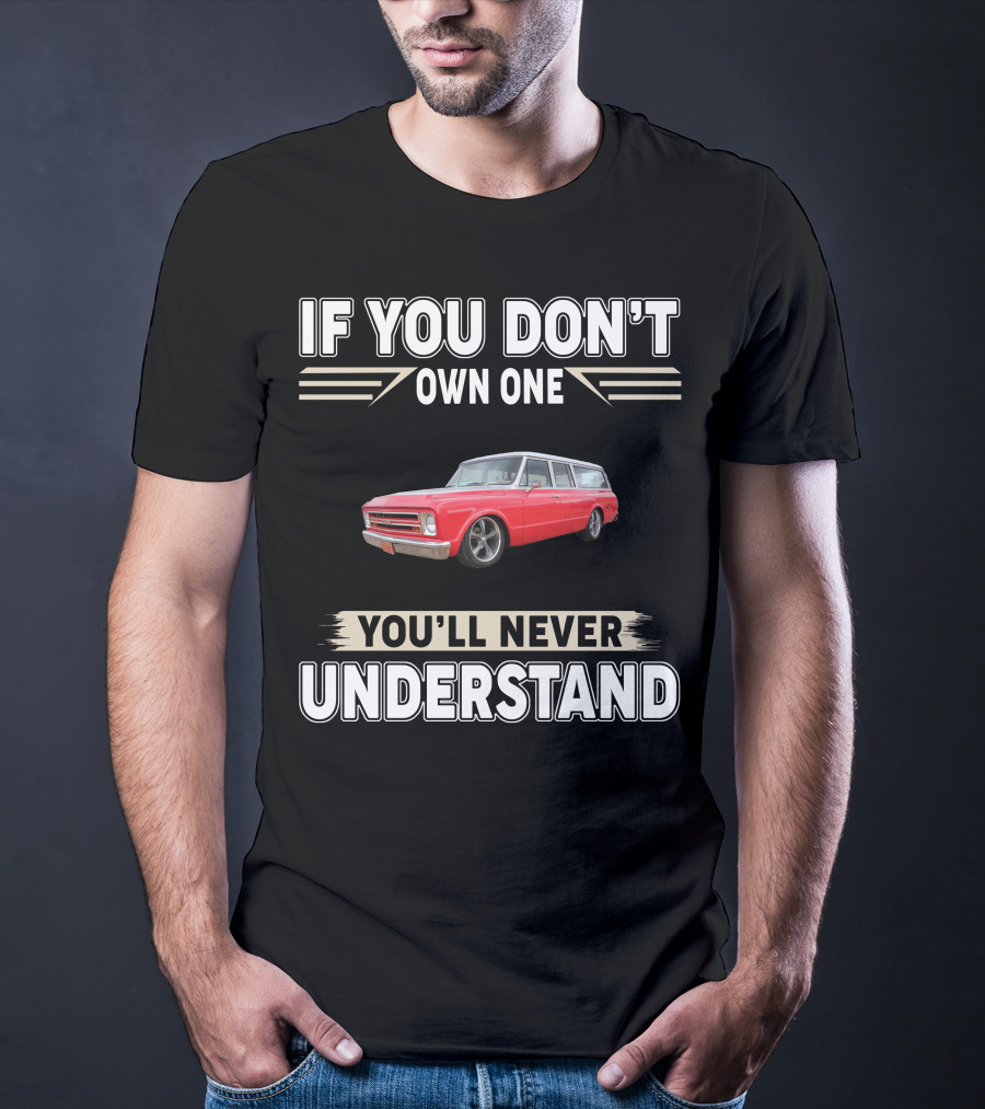 If You Don't Own One You'll Never Understand Chevy T-Shirt