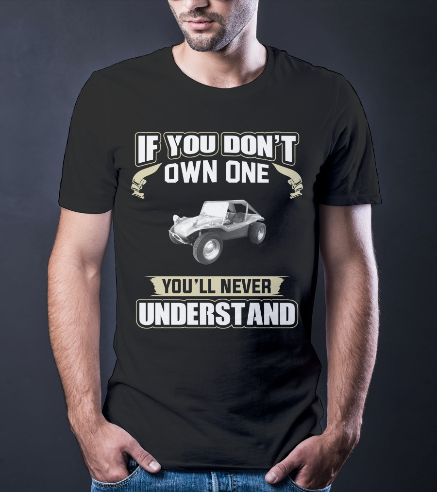 If You Don't Own One You'll Never Understand VW Dune Buggy T-Shirt