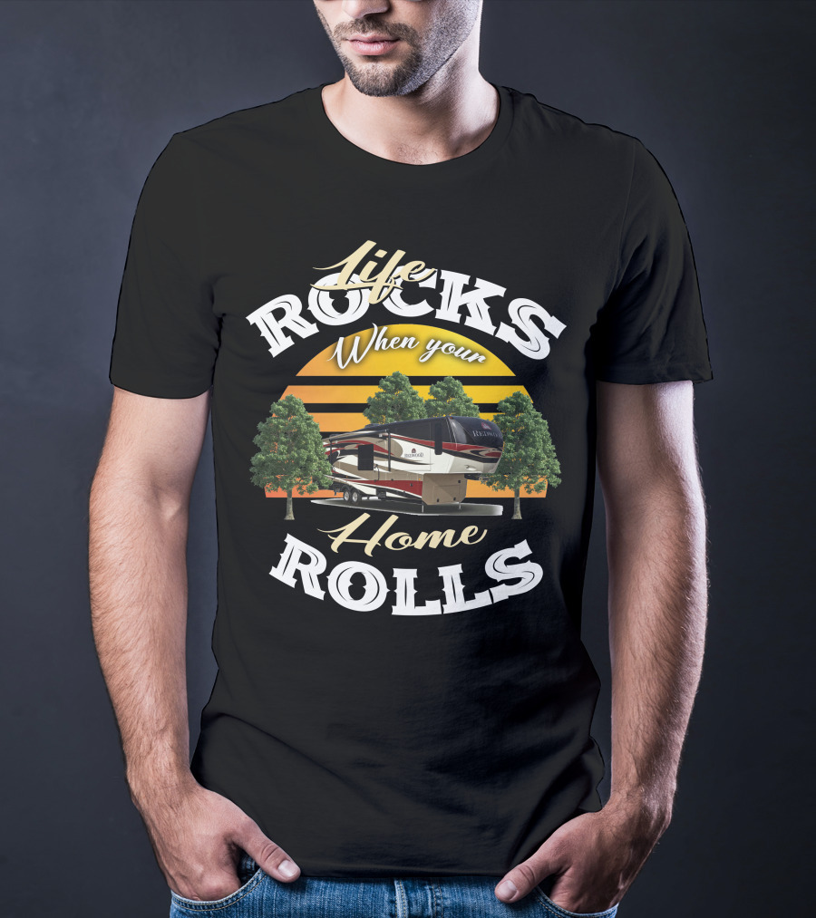 Life Rocks When Your Home Rolls Redwood RV T-Shirt