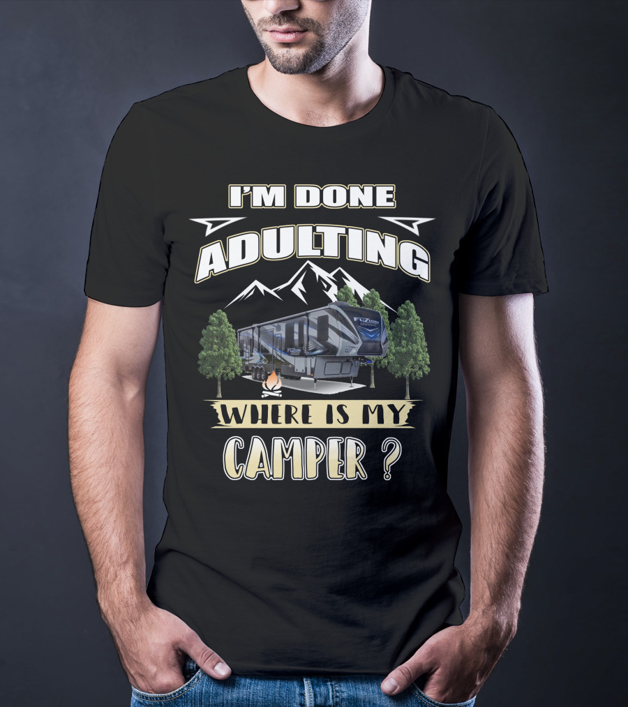 I'm Done Adulting Where Is My Camper Fuzion T-Shirt