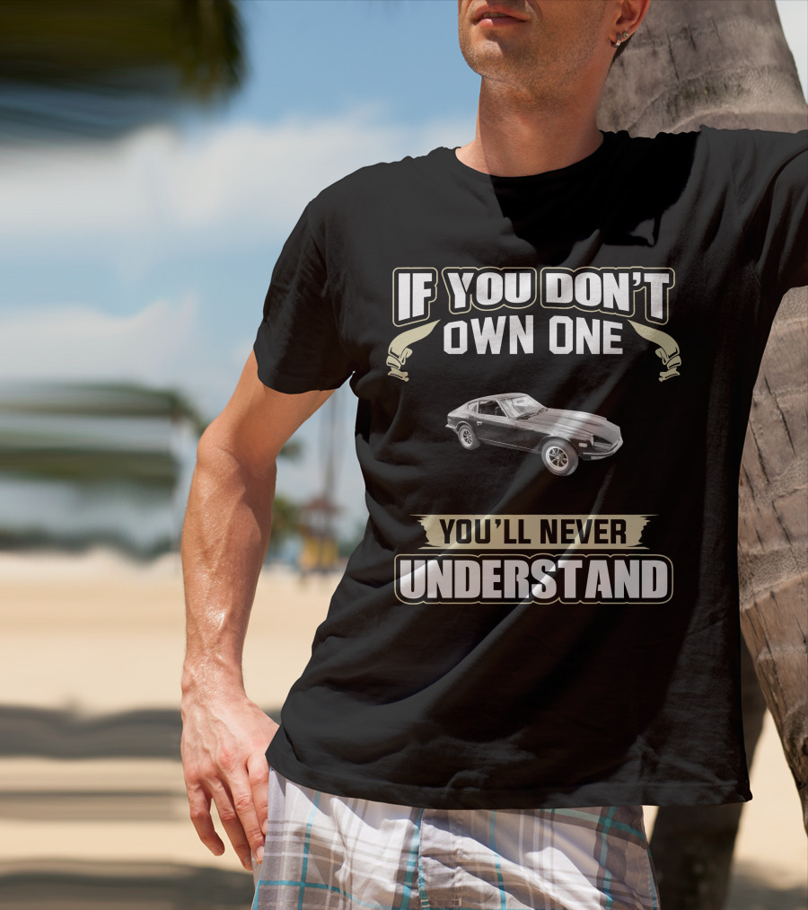 1971 Datsun 240Z If You Don't Own One You'll Never Understand T-Shirt