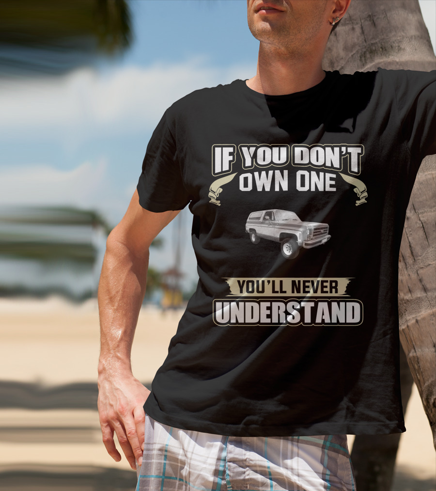 If You Don't Own One Chevrolet K5 Blazer You'll Never Understand T-Shirt