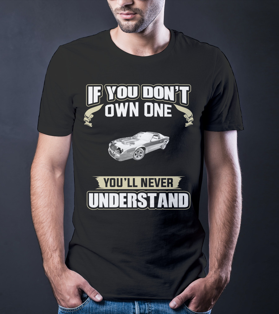 If You Don't Own One 1987 Camaro You'll Never Understand T-Shirt
